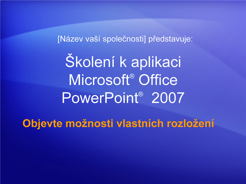 Prezentace pro školení: PowerPoint 2007 – objevte možnosti vlastních rozložení Prezentace pro školení: PowerPoint 2007 – objevte možnosti vlastních rozložení