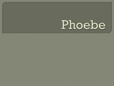 Phoebe