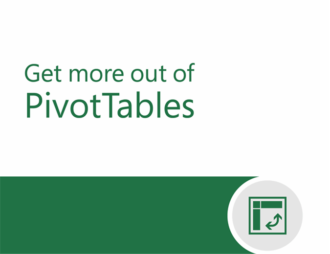 Get more out of PivotTables Get more out of PivotTables