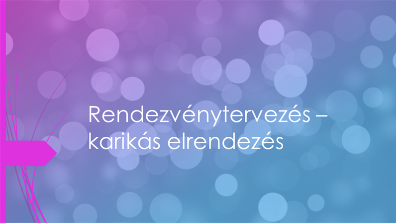 Rendezvénytervezés – karikás elrendezés Rendezvénytervezés – karikás elrendezés