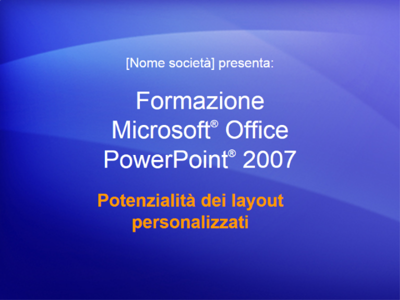 Presentazione di formazione: PowerPoint 2007 - Potenzialità dei layout personalizzati Presentazione di formazione: PowerPoint 2007 - Potenzialità dei layout personalizzati
