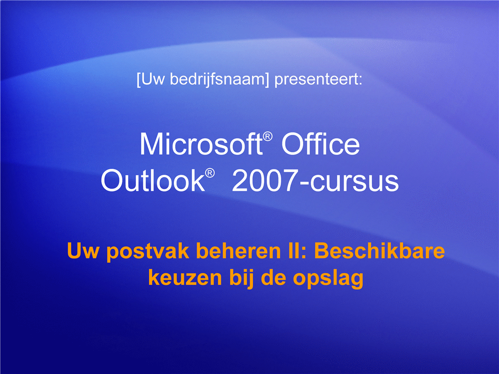 Trainingspresentatie: Outlook 2007—Uw postvak beheren II: Beschikbare keuzen bij de opslag Trainingspresentatie: Outlook 2007—Uw postvak beheren II: Beschikbare keuzen bij de opslag