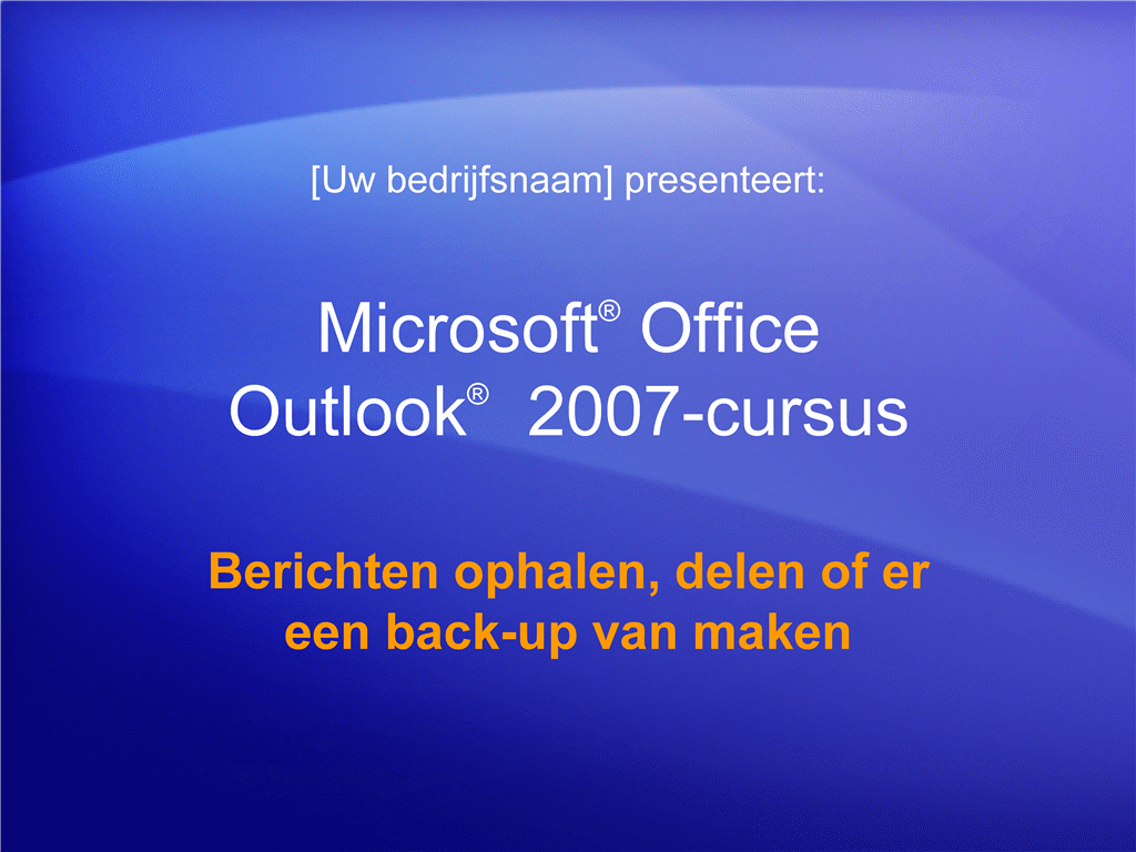 Trainingspresentatie: Outlook 2007—Uw postvak beheren V: Berichten ophalen, delen of er een back-up van maken Trainingspresentatie: Outlook 2007—Uw postvak beheren V: Berichten ophalen, delen of er een back-up van maken