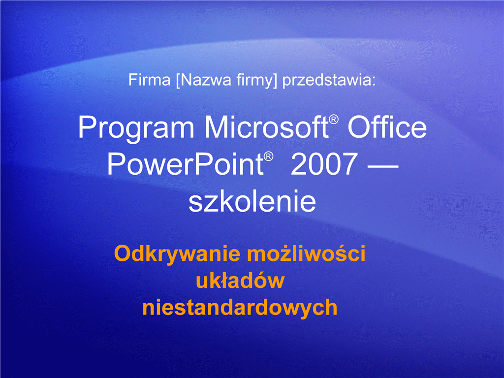 Prezentacja szkoleniowa: PowerPoint 2007 — odkrywanie możliwości układów niestandardowych Prezentacja szkoleniowa: PowerPoint 2007 — odkrywanie możliwości układów niestandardowych