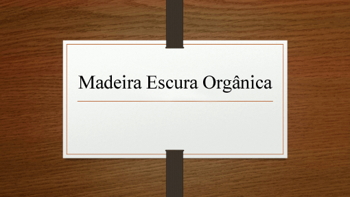 Madeira Escura Orgânica Madeira Escura Orgânica