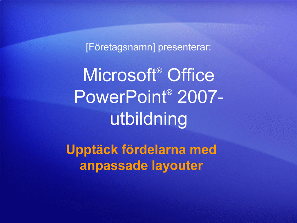 Utbildningspresentation: PowerPoint 2007 – Upptäck fördelarna med anpassade layouter Utbildningspresentation: PowerPoint 2007 – Upptäck fördelarna med anpassade layouter