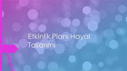 Etkinlik planı Hayal tasarımı Etkinlik planı Hayal tasarımı